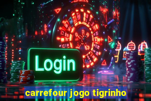 carrefour jogo tigrinho