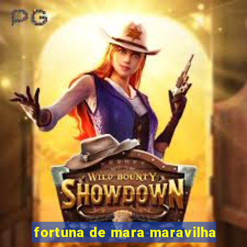 fortuna de mara maravilha