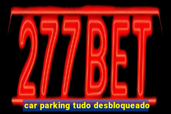 car parking tudo desbloqueado