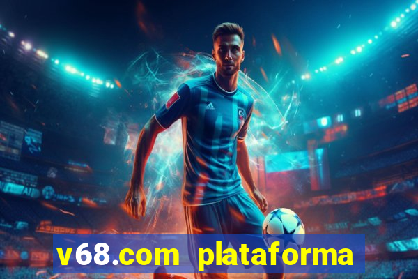 v68.com plataforma de jogos