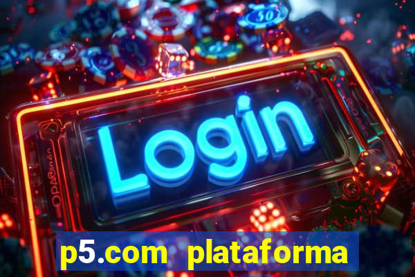 p5.com plataforma de jogos