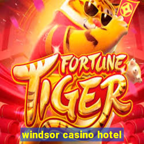 windsor casino hotel