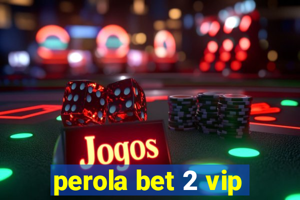 perola bet 2 vip