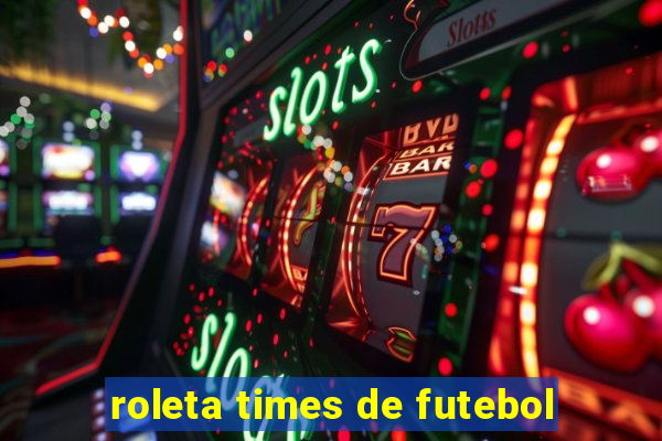 roleta times de futebol