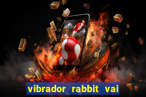 vibrador rabbit vai e vem