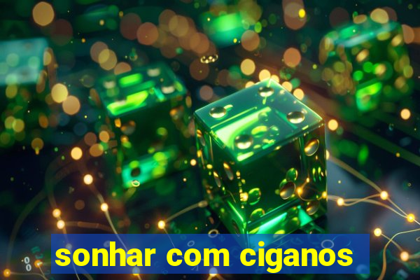 sonhar com ciganos