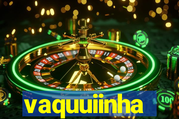 vaquuiinha