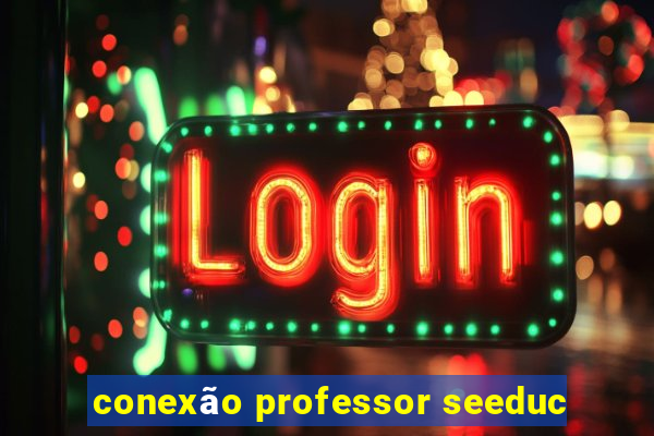 conexão professor seeduc