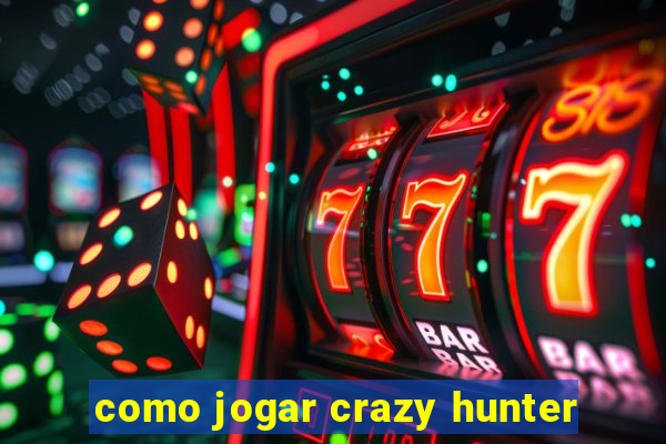 como jogar crazy hunter