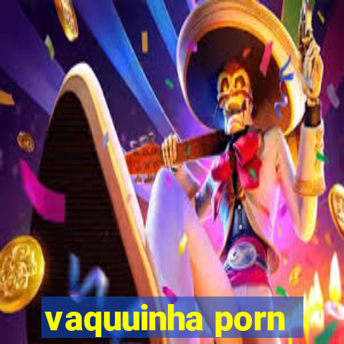 vaquuinha porn