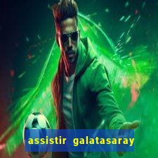 assistir galatasaray ao vivo