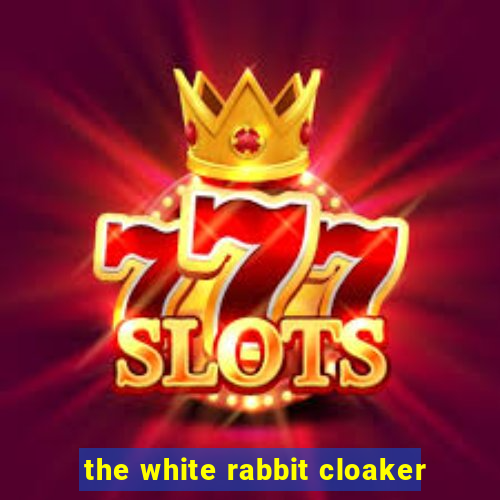 the white rabbit cloaker