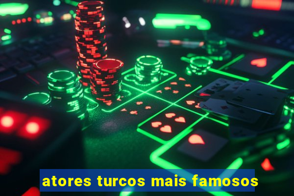 atores turcos mais famosos