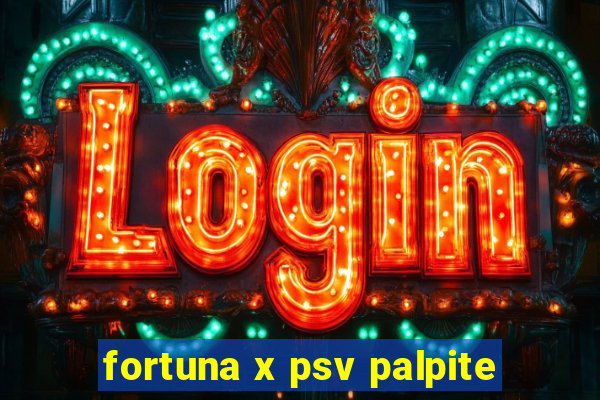 fortuna x psv palpite