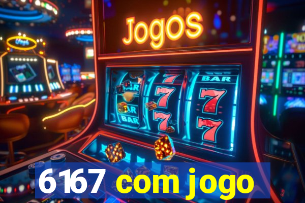 6167 com jogo