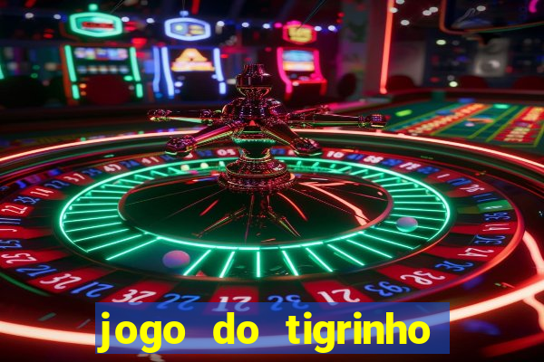 jogo do tigrinho ganha dinheiro de verdade