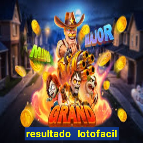 resultado lotofacil giga sena