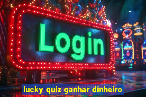 lucky quiz ganhar dinheiro