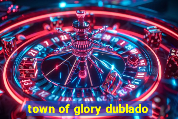 town of glory dublado