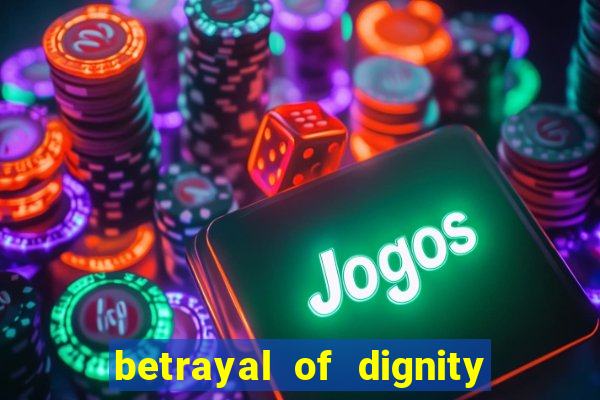 betrayal of dignity pt br