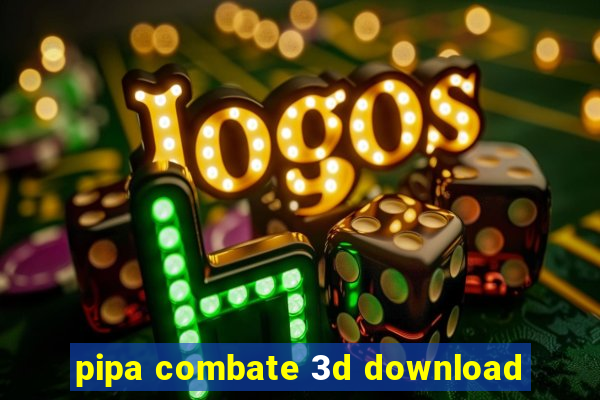 pipa combate 3d download