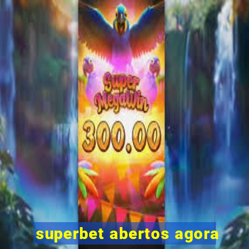 superbet abertos agora