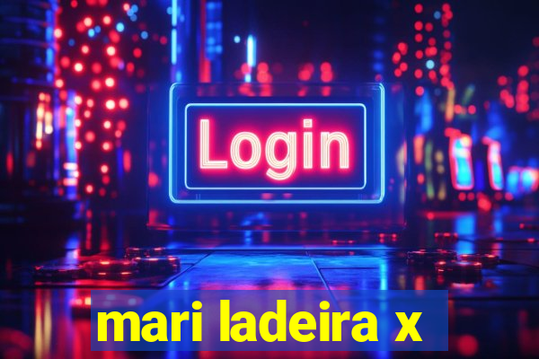 mari ladeira x