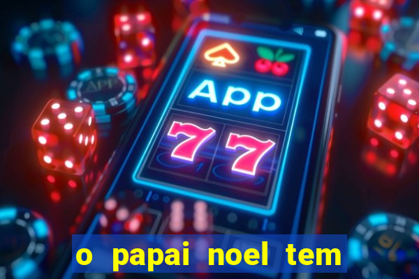 o papai noel tem quantos anos