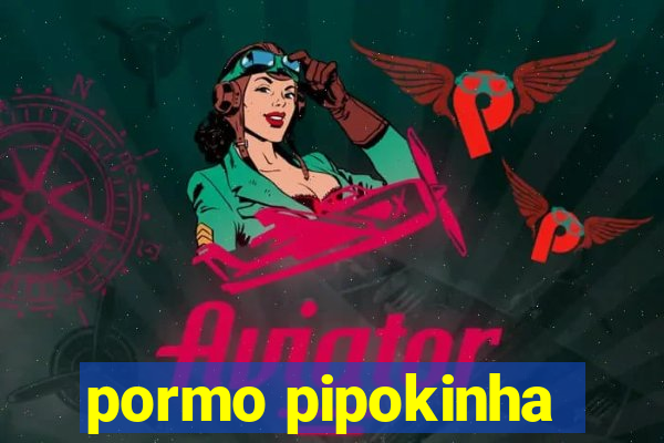 pormo pipokinha