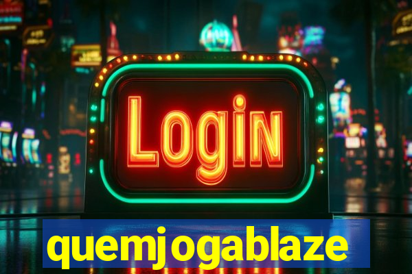 quemjogablaze