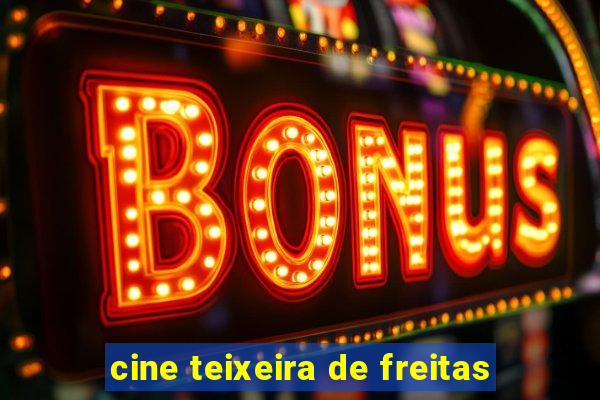 cine teixeira de freitas