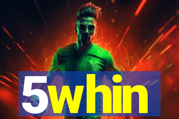 5whin