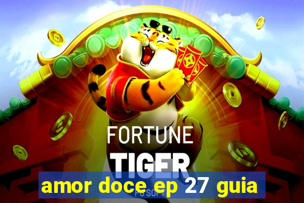 amor doce ep 27 guia