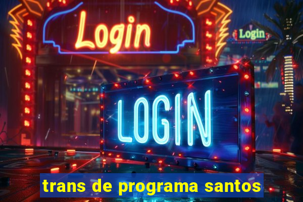 trans de programa santos