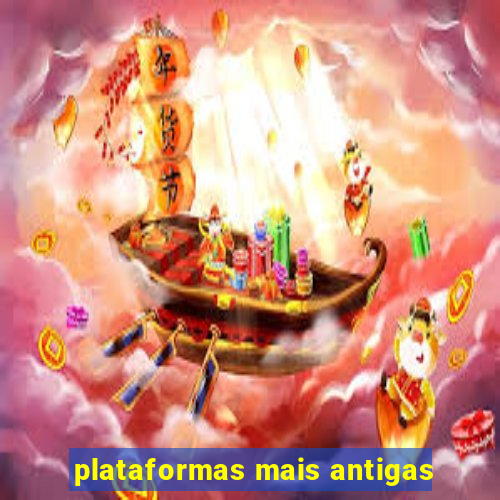 plataformas mais antigas