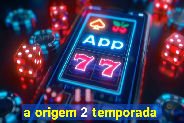 a origem 2 temporada