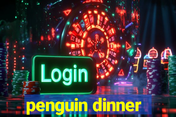 penguin dinner