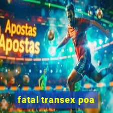 fatal transex poa