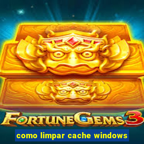 como limpar cache windows