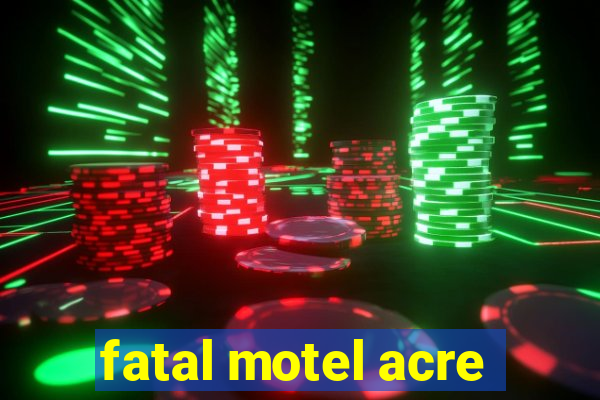 fatal motel acre