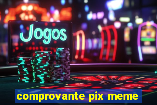 comprovante pix meme