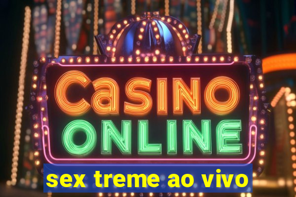 sex treme ao vivo