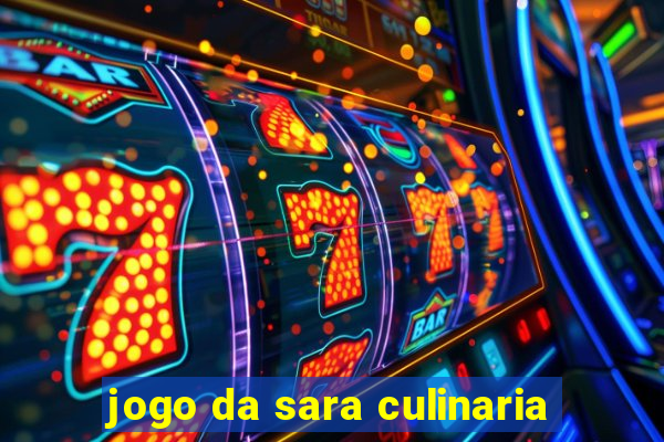 jogo da sara culinaria