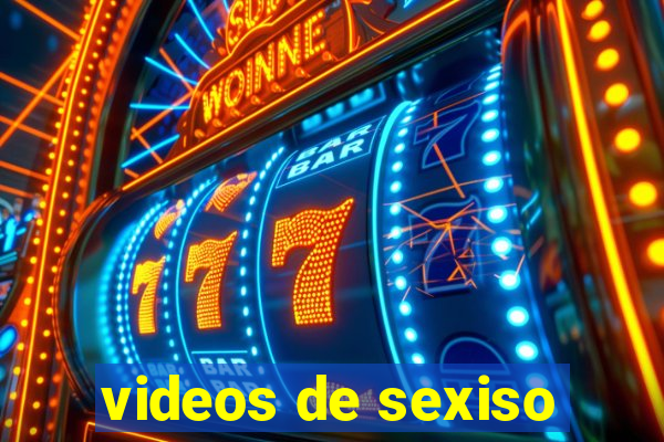 videos de sexiso