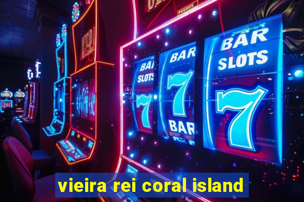 vieira rei coral island