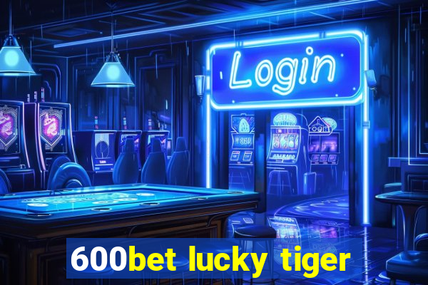 600bet lucky tiger