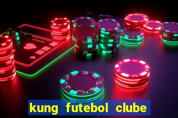 kung futebol clube dublado completo