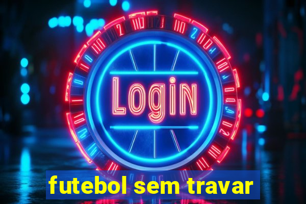 futebol sem travar