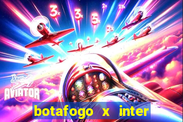 botafogo x inter onde assistir