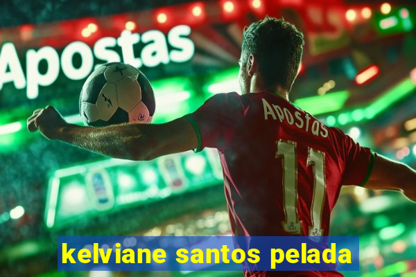 kelviane santos pelada